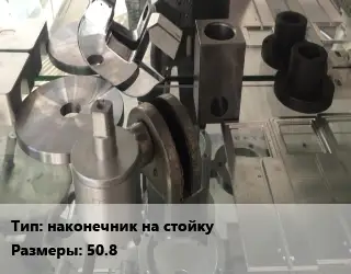 Изготовление деталей наконечник на стойку 50.8